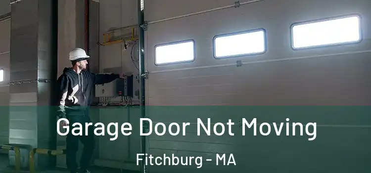  Garage Door Not Moving Fitchburg - MA